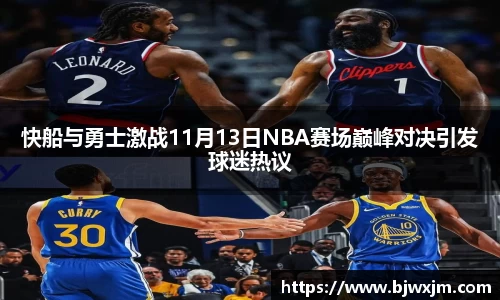 快船与勇士激战11月13日NBA赛场巅峰对决引发球迷热议