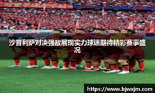 沙普利萨对决强敌展现实力球迷期待精彩赛事盛况
